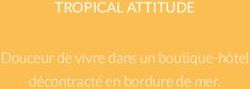 TROPICAL ATTITUDE Douceur de vivre dans un boutique-h&ocirc;tel d&eacute;contract&eacute; en bordure de mer.
