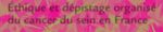 &Eacute;thique et d&eacute;pistage organis&eacute; du cancer du sein en France