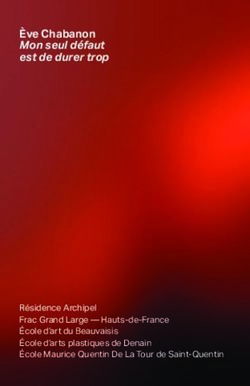 Ève Chabanon Mon seul défaut est de durer trop - Résidence Archipel Frac Grand Large - Hauts-de-France École d'art du Beauvaisis École d'arts ...