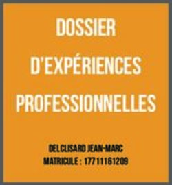 DOSSIER D'EXP&Eacute;RIENCES PROFESSIONNELLES - DELCLISARD JEAN-MARC MATRICULE : 17711161209