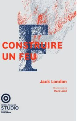 CONSTRUIRE UN FEU Jack London - Marc Lain&eacute; - Com&eacute;die Fran&ccedil;aise