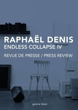 RAPHAËL DENIS ENDLESS COLLAPSE IV REVUE DE PRESSE / PRESS REVIEW - galerie Sator