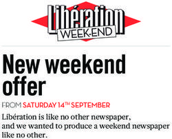 New weekend offer FROM SATURDAY 14TH SEPTEMBER - Libération is like no other newspaper, and we wanted to produce a weekend newspaper like no other.
