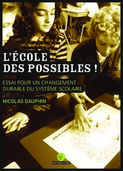 L'école des Possibles ! - ESSAI POUR UN CHANGEMENT DURABLE DU SYSTÈME SCOLAIRE NICOLAS DAUPHIN - Etopia
